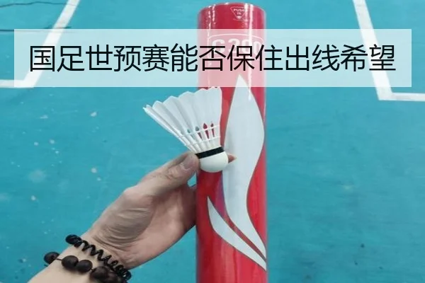 国足世预赛能否保住出线希望